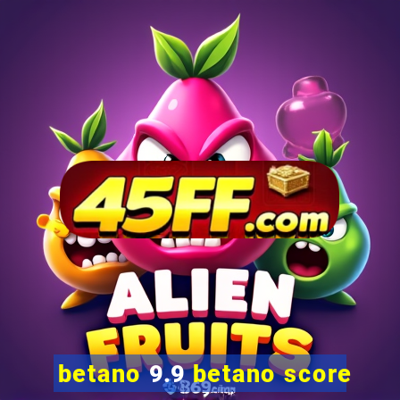betano 9.9 betano score